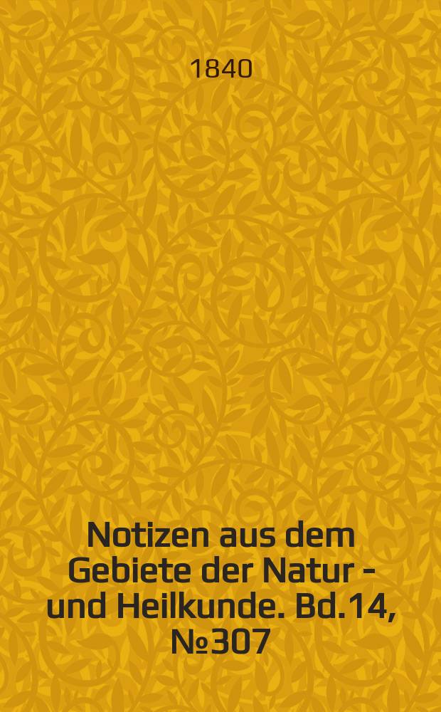 Notizen aus dem Gebiete der Natur - und Heilkunde. Bd.14, №307