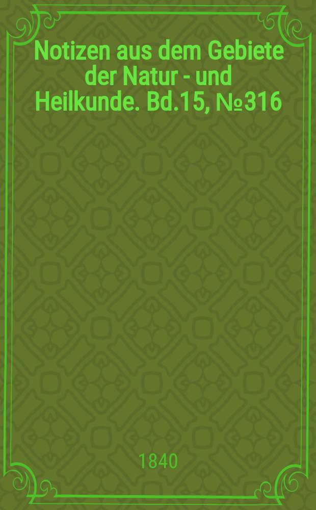Notizen aus dem Gebiete der Natur - und Heilkunde. Bd.15, №316