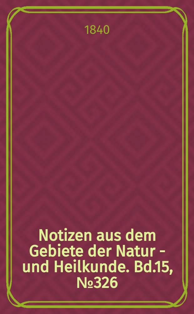 Notizen aus dem Gebiete der Natur - und Heilkunde. Bd.15, №326