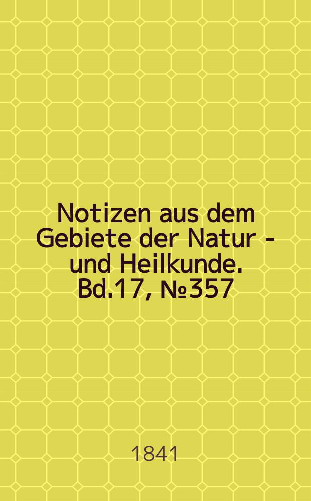 Notizen aus dem Gebiete der Natur - und Heilkunde. Bd.17, №357