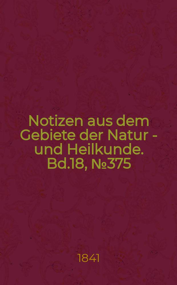 Notizen aus dem Gebiete der Natur - und Heilkunde. Bd.18, №375