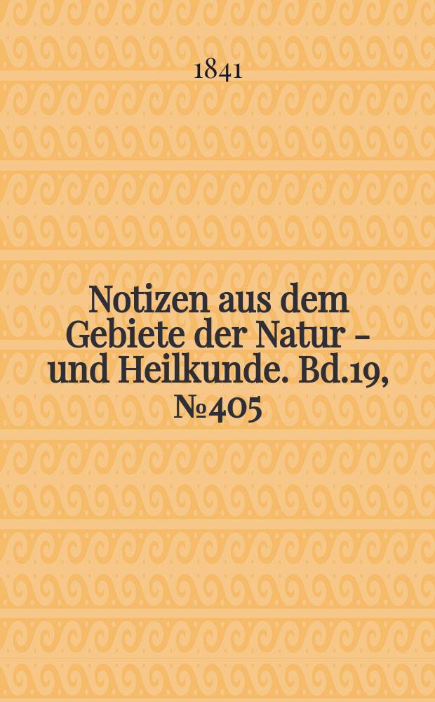 Notizen aus dem Gebiete der Natur - und Heilkunde. Bd.19, №405