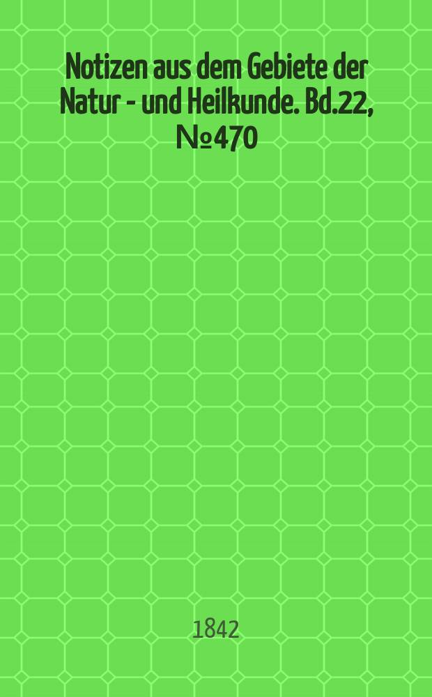 Notizen aus dem Gebiete der Natur - und Heilkunde. Bd.22, №470
