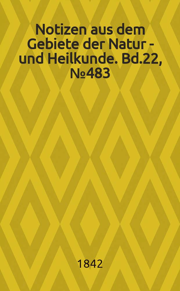 Notizen aus dem Gebiete der Natur - und Heilkunde. Bd.22, №483