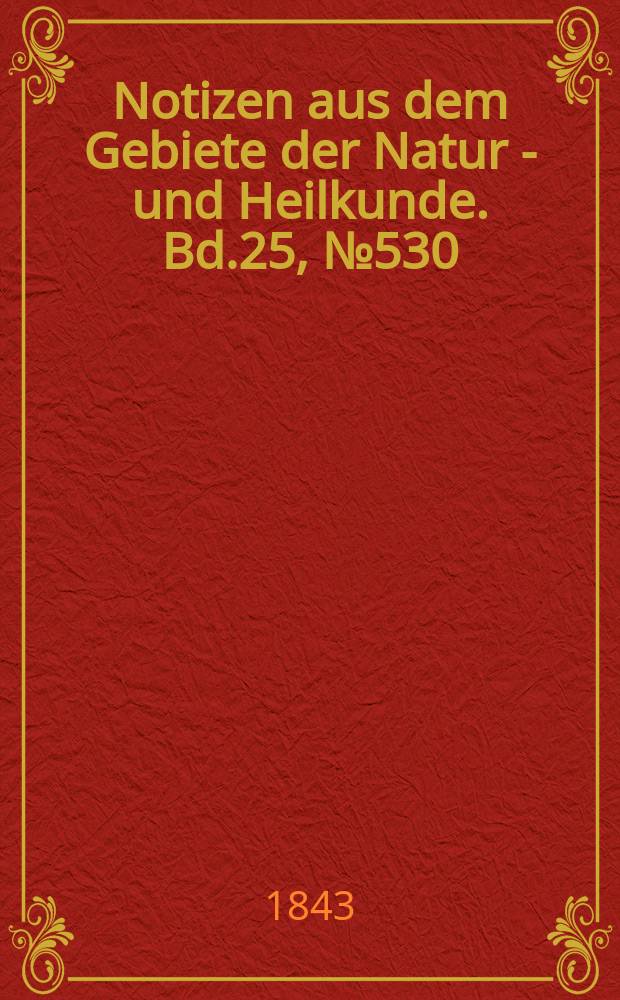 Notizen aus dem Gebiete der Natur - und Heilkunde. Bd.25, №530