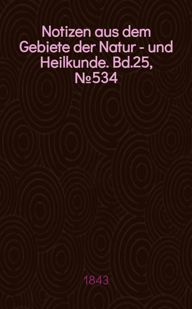 Notizen aus dem Gebiete der Natur - und Heilkunde. Bd.25, №534