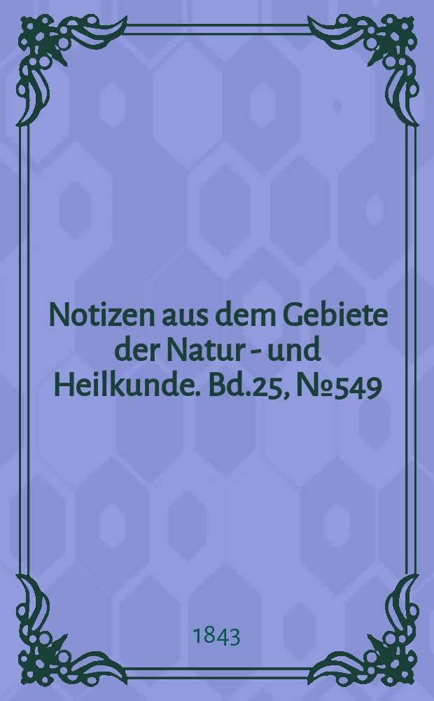 Notizen aus dem Gebiete der Natur - und Heilkunde. Bd.25, №549