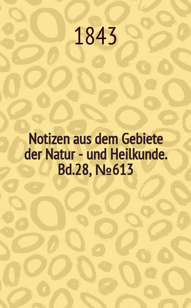 Notizen aus dem Gebiete der Natur - und Heilkunde. Bd.28, №613