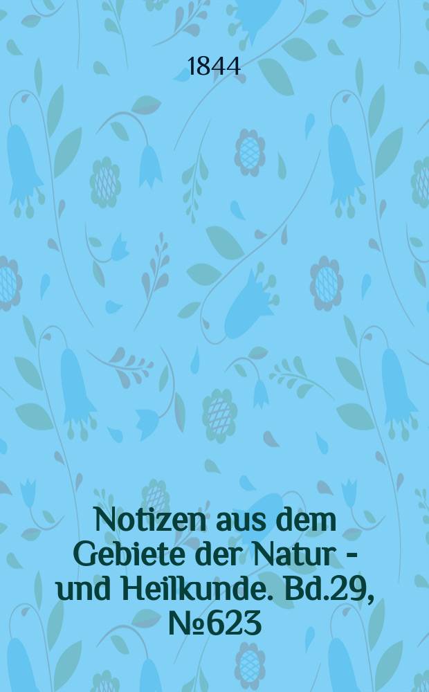 Notizen aus dem Gebiete der Natur - und Heilkunde. Bd.29, №623