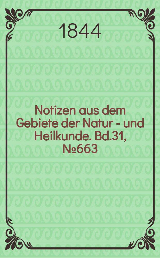 Notizen aus dem Gebiete der Natur - und Heilkunde. Bd.31, №663