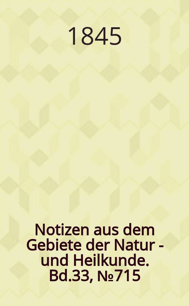 Notizen aus dem Gebiete der Natur - und Heilkunde. Bd.33, №715
