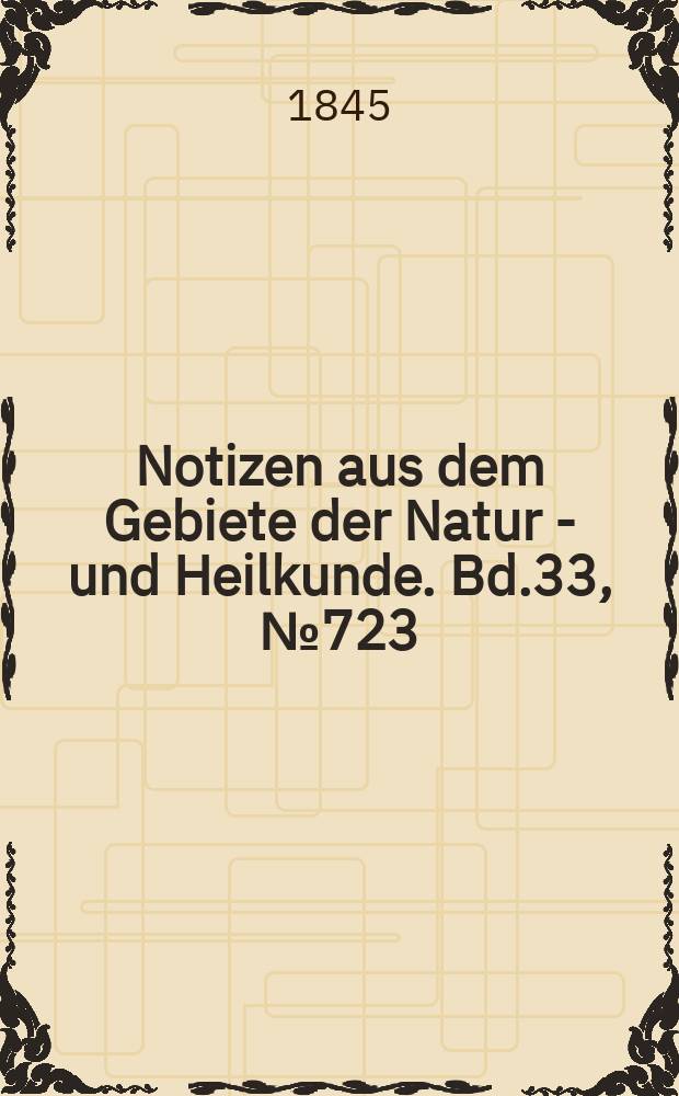 Notizen aus dem Gebiete der Natur - und Heilkunde. Bd.33, №723