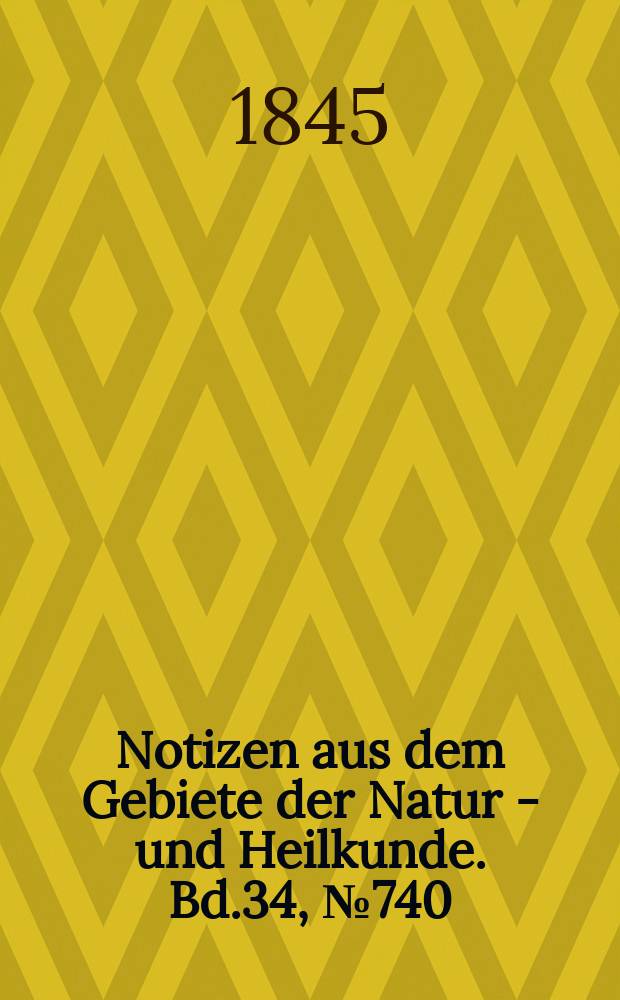 Notizen aus dem Gebiete der Natur - und Heilkunde. Bd.34, №740