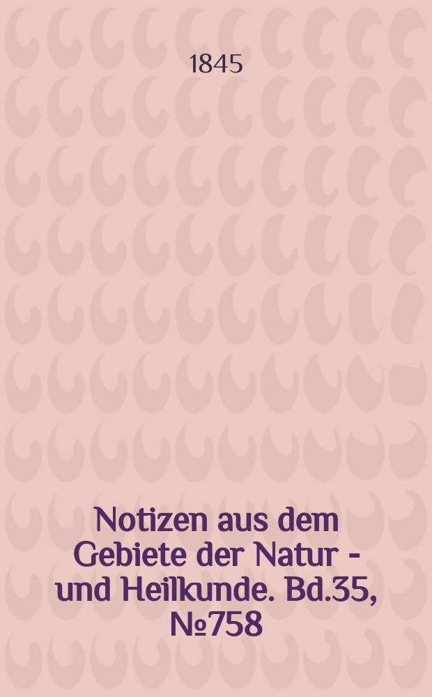 Notizen aus dem Gebiete der Natur - und Heilkunde. Bd.35, №758
