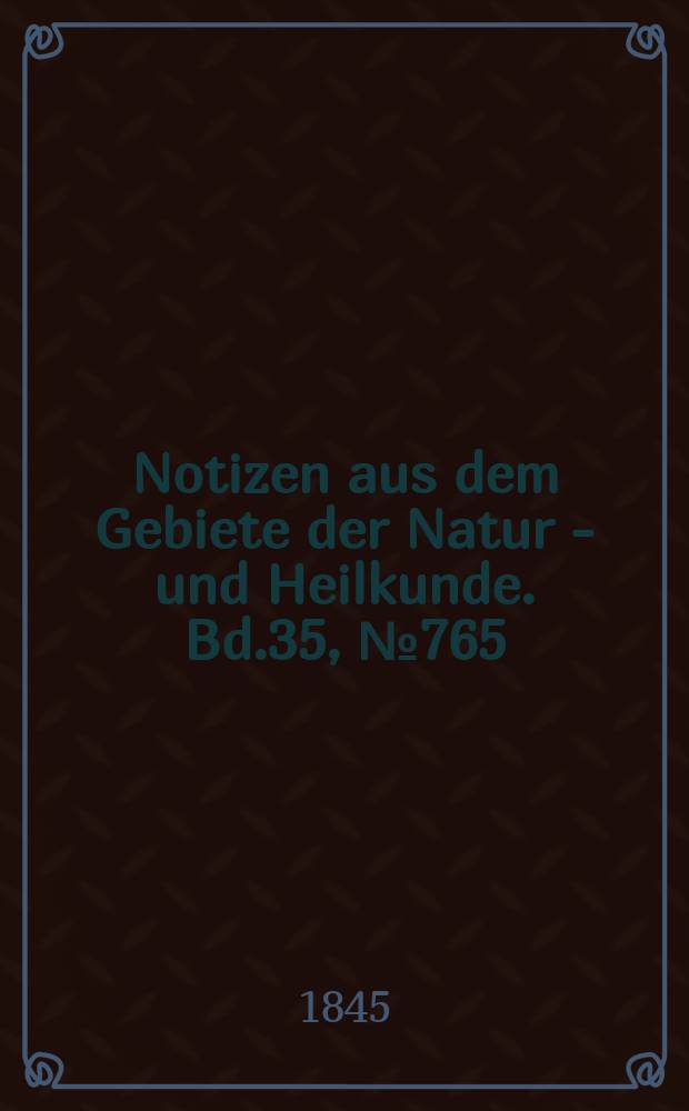 Notizen aus dem Gebiete der Natur - und Heilkunde. Bd.35, №765