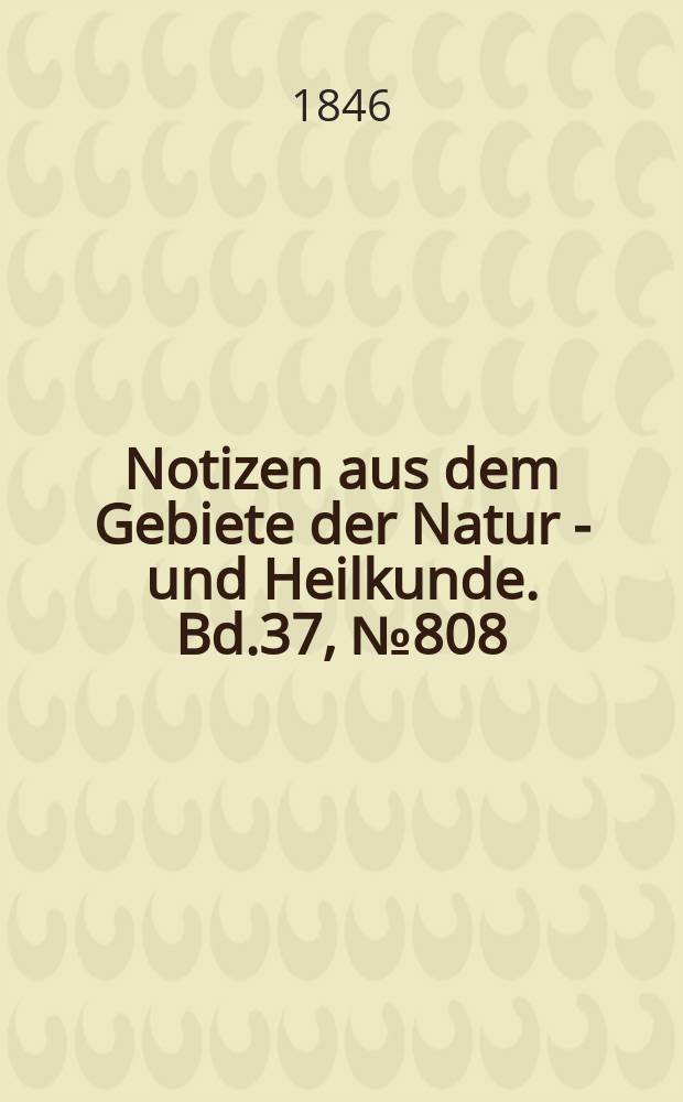 Notizen aus dem Gebiete der Natur - und Heilkunde. Bd.37, №808
