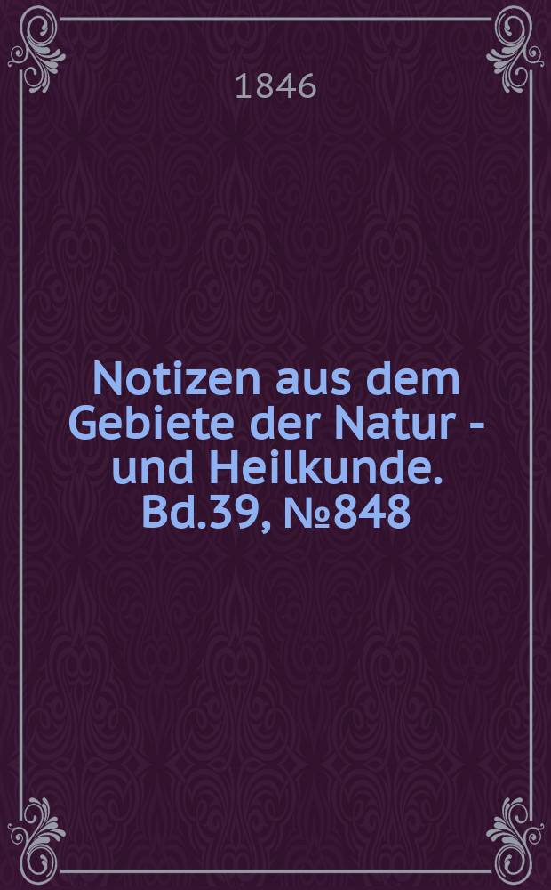 Notizen aus dem Gebiete der Natur - und Heilkunde. Bd.39, №848