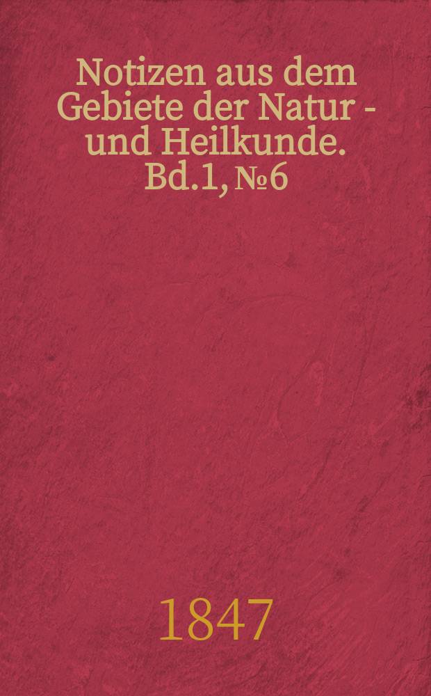 Notizen aus dem Gebiete der Natur - und Heilkunde. Bd.1, №6