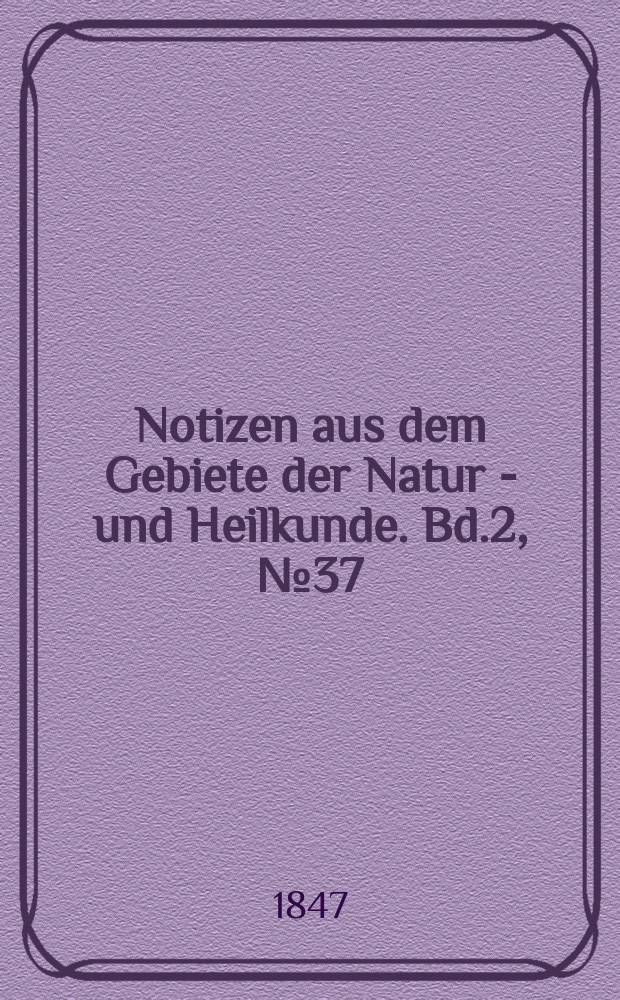Notizen aus dem Gebiete der Natur - und Heilkunde. Bd.2, №37