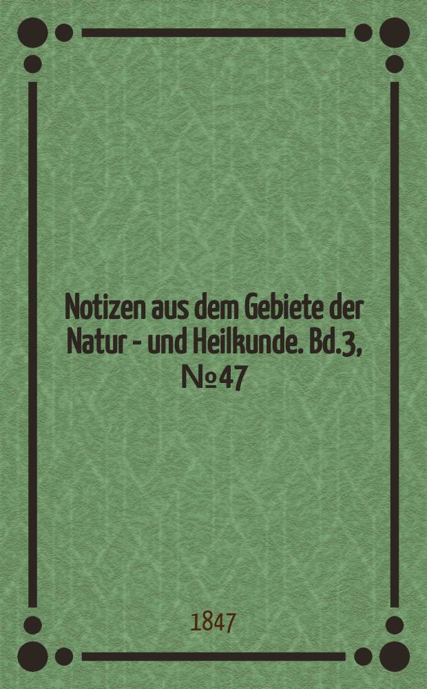 Notizen aus dem Gebiete der Natur - und Heilkunde. Bd.3, №47