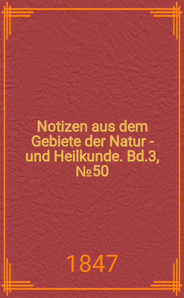 Notizen aus dem Gebiete der Natur - und Heilkunde. Bd.3, №50