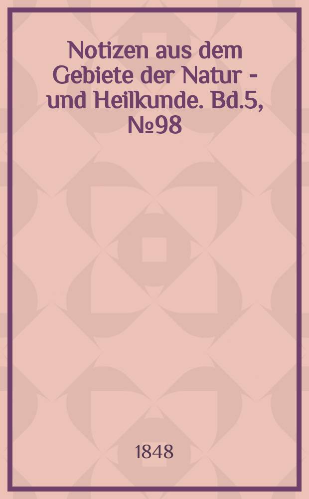 Notizen aus dem Gebiete der Natur - und Heilkunde. Bd.5, №98