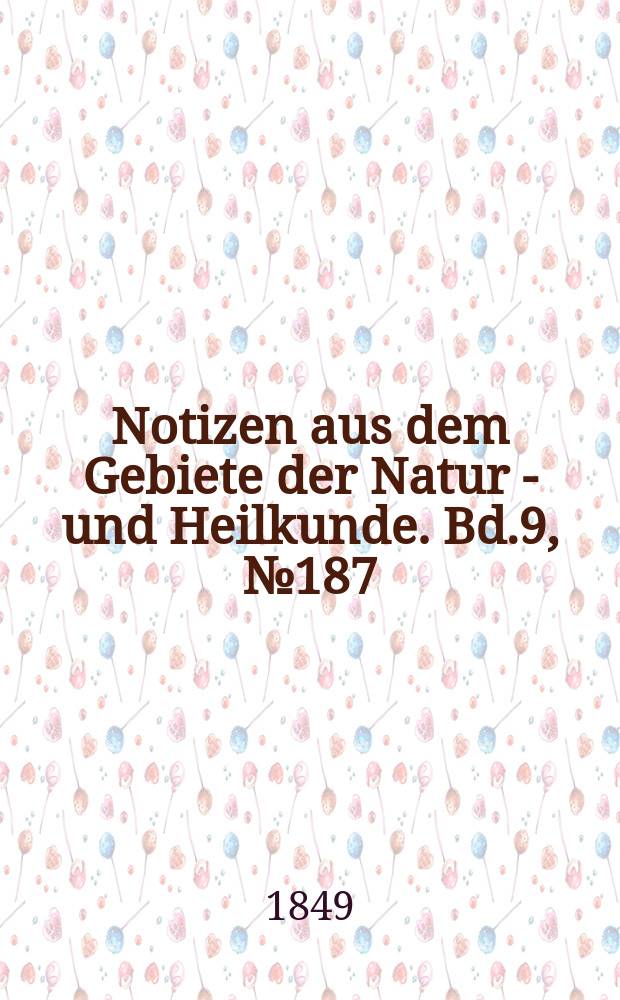 Notizen aus dem Gebiete der Natur - und Heilkunde. Bd.9, №187