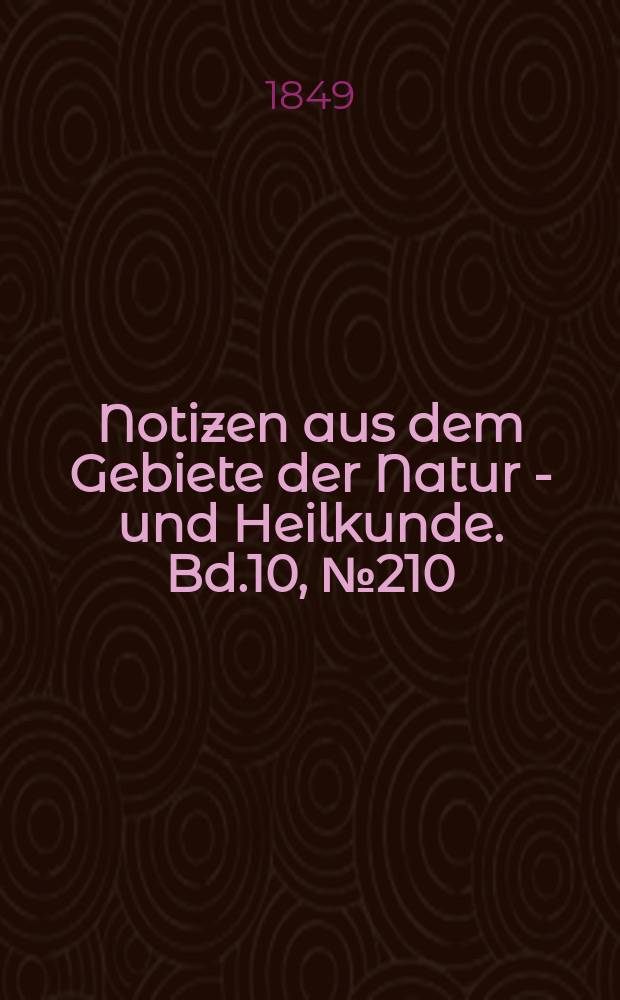 Notizen aus dem Gebiete der Natur - und Heilkunde. Bd.10, №210