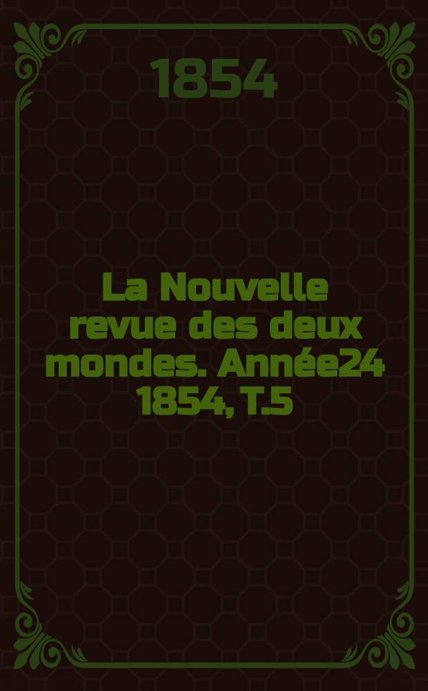 La Nouvelle revue des deux mondes. Ann&eacute;e24 1854, T.5
