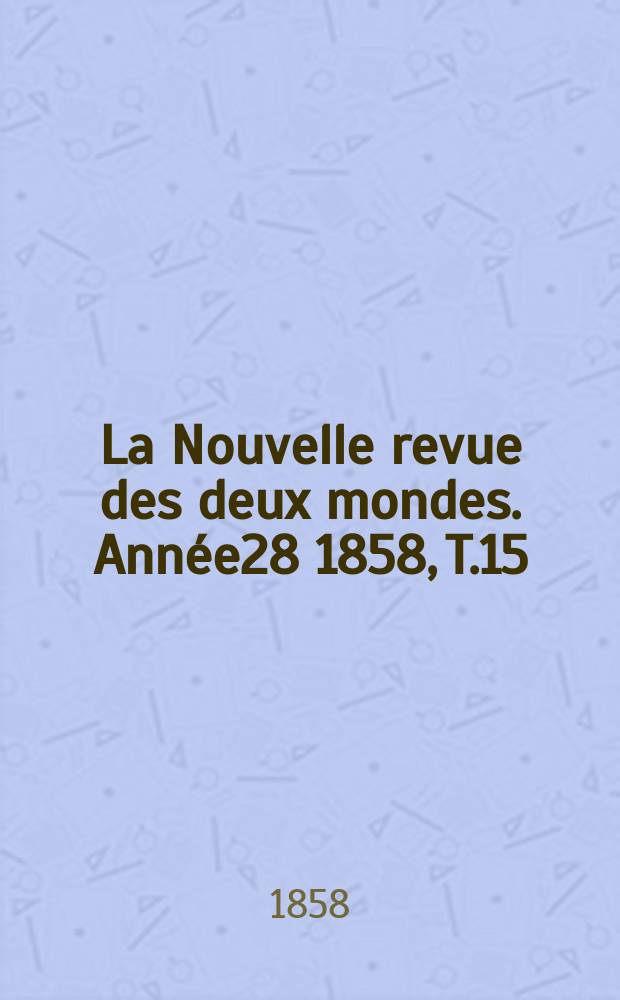 La Nouvelle revue des deux mondes. Année28 1858, T.15
