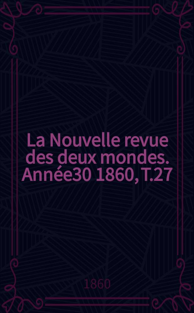 La Nouvelle revue des deux mondes. Année30 1860, T.27