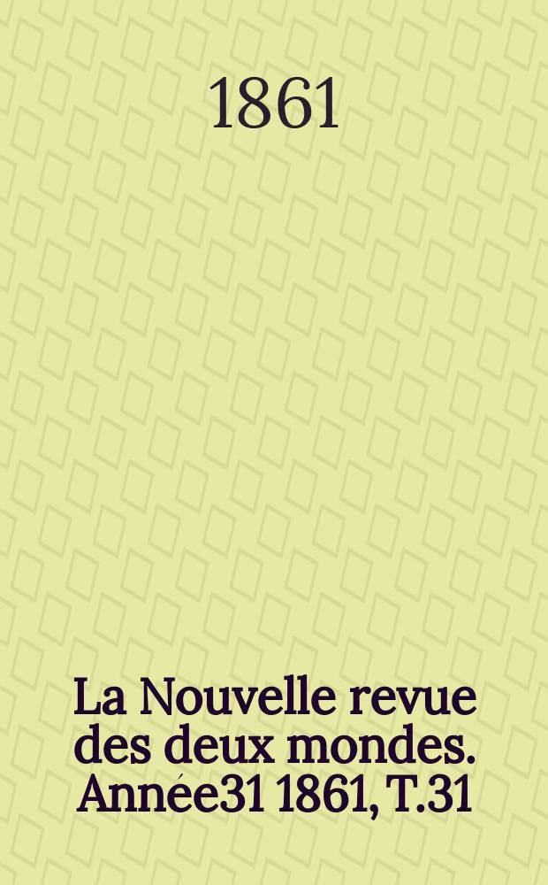 La Nouvelle revue des deux mondes. Année31 1861, T.31