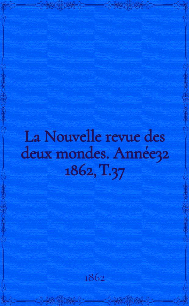 La Nouvelle revue des deux mondes. Année32 1862, T.37