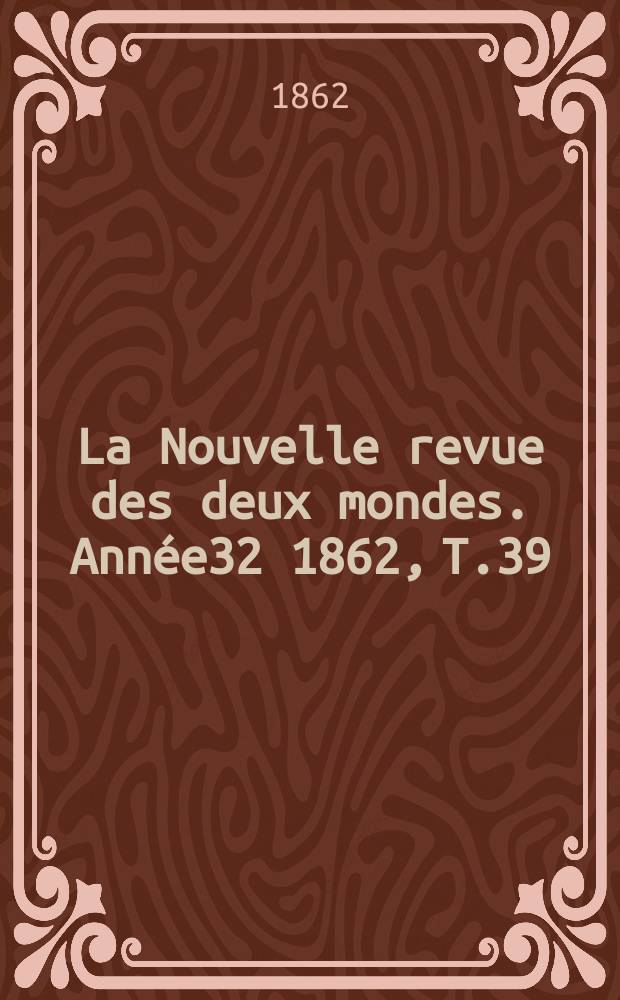 La Nouvelle revue des deux mondes. Année32 1862, T.39