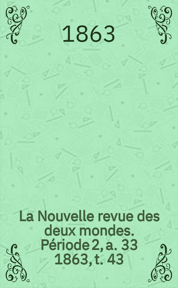 La Nouvelle revue des deux mondes. Période 2, a. 33 1863, t. 43