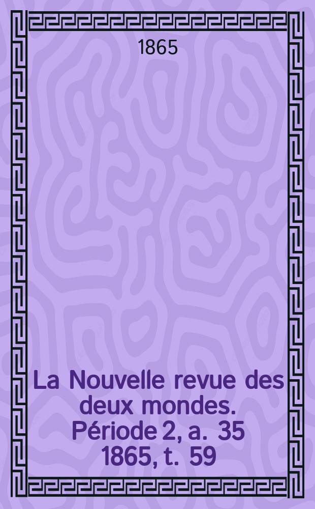 La Nouvelle revue des deux mondes. Période 2, a. 35 1865, t. 59