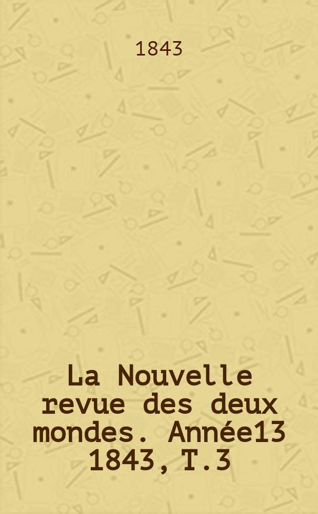 La Nouvelle revue des deux mondes. Année13 1843, T.3