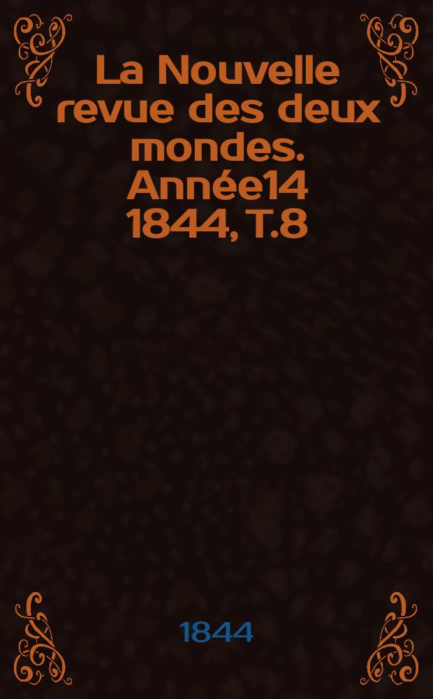 La Nouvelle revue des deux mondes. Année14 1844, T.8