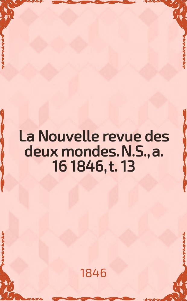 La Nouvelle revue des deux mondes. N.S., a. 16 1846, t. 13