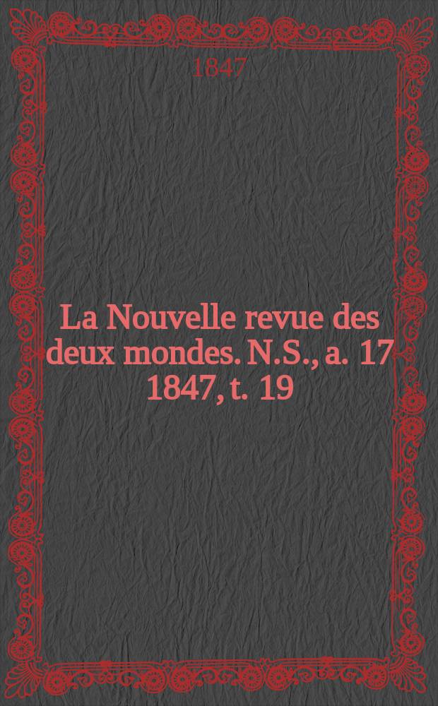 La Nouvelle revue des deux mondes. N.S., a. 17 1847, t. 19