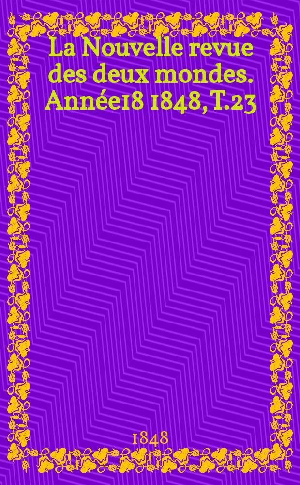La Nouvelle revue des deux mondes. Année18 1848, T.23