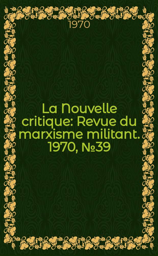 La Nouvelle critique : Revue du marxisme militant. 1970, №39