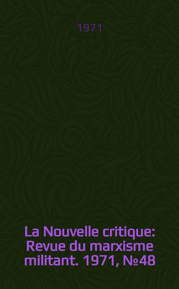 La Nouvelle critique : Revue du marxisme militant. 1971, №48(229)