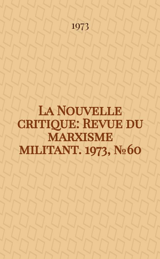 La Nouvelle critique : Revue du marxisme militant. 1973, №60(241)