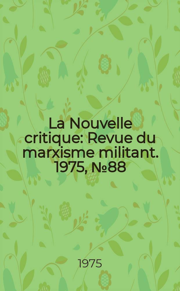 La Nouvelle critique : Revue du marxisme militant. 1975, №88