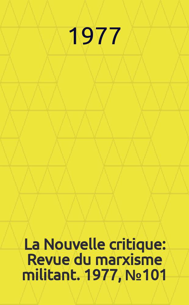 La Nouvelle critique : Revue du marxisme militant. 1977, №101