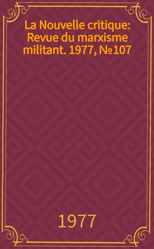 La Nouvelle critique : Revue du marxisme militant. 1977, №107