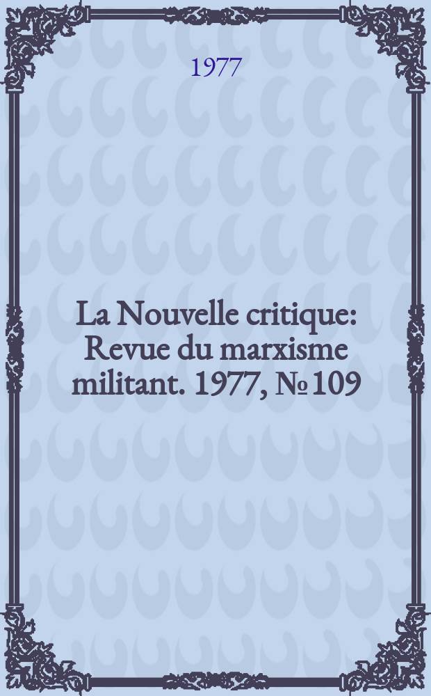 La Nouvelle critique : Revue du marxisme militant. 1977, №109