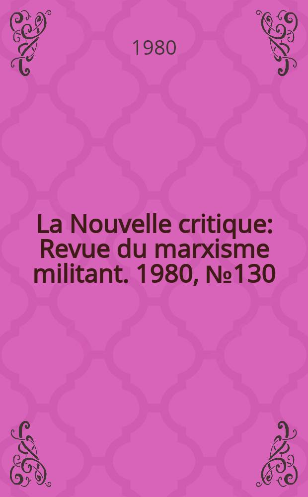 La Nouvelle critique : Revue du marxisme militant. 1980, №130(311)