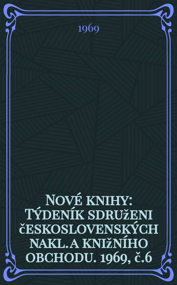 Nové knihy : Týdeník sdruženi československých nakl. a knižního obchodu. 1969, č.6